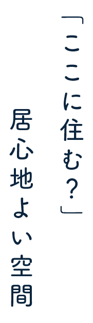 「ここに住む？」居心地のよい空間