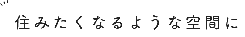 住みたくなるような空間に