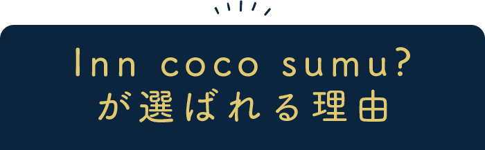 Inn coco sumu?が選ばれる理由